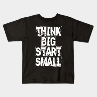 Think Big Start Small Kids T-Shirt